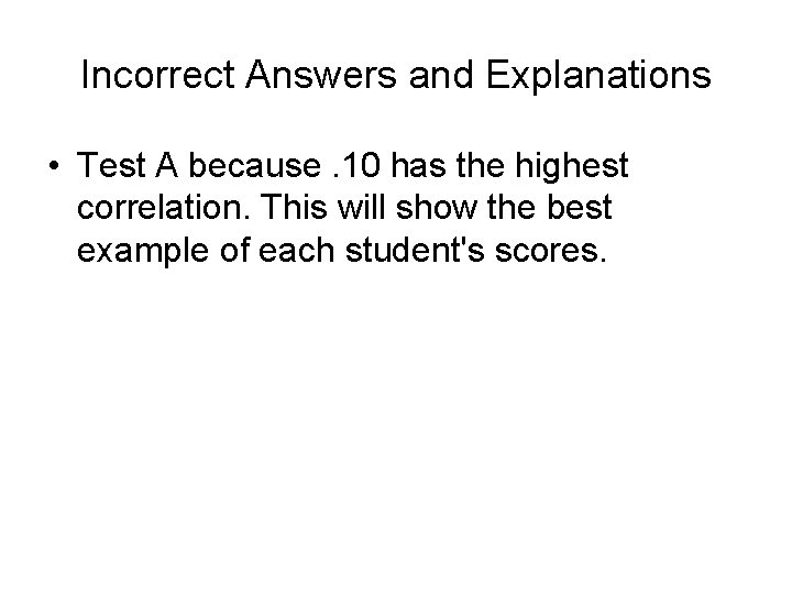 Incorrect Answers and Explanations • Test A because. 10 has the highest correlation. This