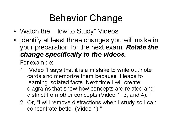 Behavior Change • Watch the “How to Study” Videos • Identify at least three