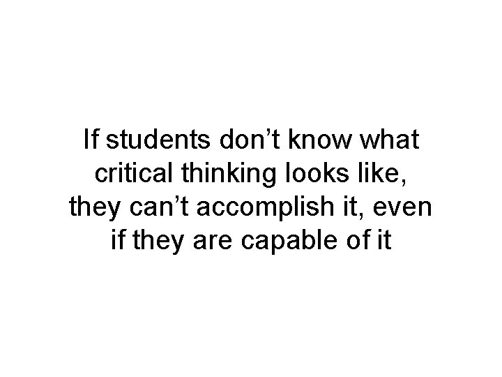 If students don’t know what critical thinking looks like, they can’t accomplish it, even