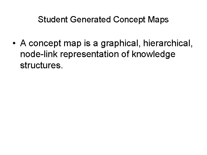 Student Generated Concept Maps • A concept map is a graphical, hierarchical, node-link representation