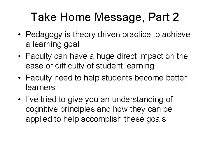 Take Home Message, Part 2 • Pedagogy is theory driven practice to achieve a