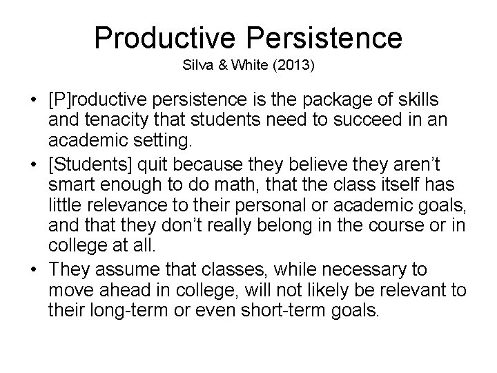 Productive Persistence Silva & White (2013) • [P]roductive persistence is the package of skills