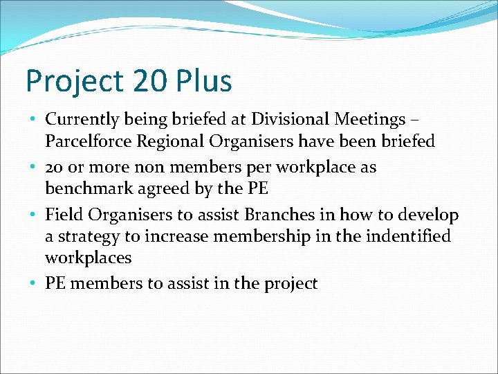 Project 20 Plus • Currently being briefed at Divisional Meetings – Parcelforce Regional Organisers