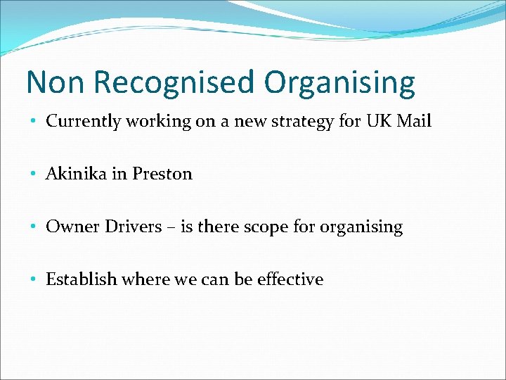 Non Recognised Organising • Currently working on a new strategy for UK Mail •