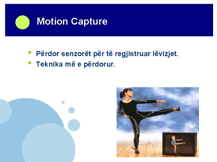 Company LOGO • • Motion Capture Përdor senzorët për të regjistruar lëvizjet. Teknika më