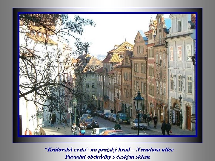  “Královská cesta“ na pražský hrad – Nerudova ulice Původní obchůdky s českým sklem