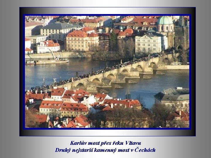 Karlův most přes řeku Vltavu Druhý nejstarší kamenný most v Čechách 