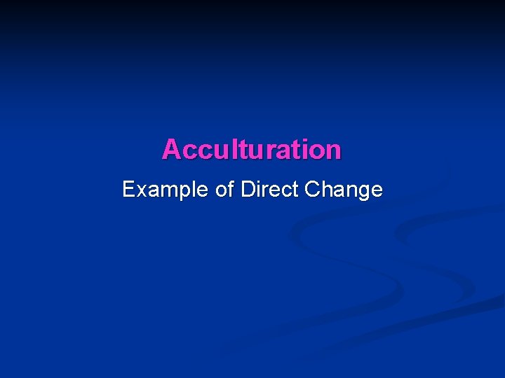 Acculturation Example of Direct Change 