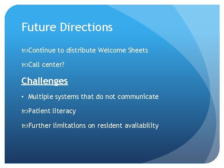 Future Directions Continue to distribute Welcome Sheets Call center? Challenges • Multiple systems that