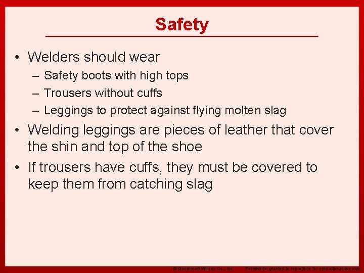 Safety • Welders should wear – Safety boots with high tops – Trousers without