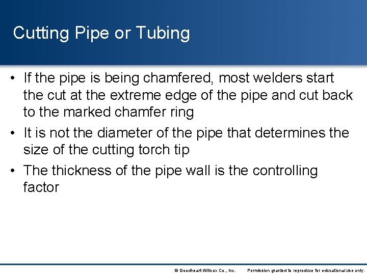 Cutting Pipe or Tubing • If the pipe is being chamfered, most welders start