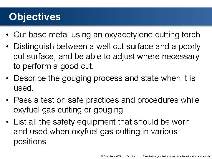 Objectives • Cut base metal using an oxyacetylene cutting torch. • Distinguish between a