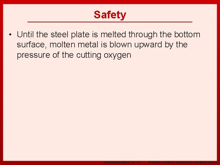 Safety • Until the steel plate is melted through the bottom surface, molten metal