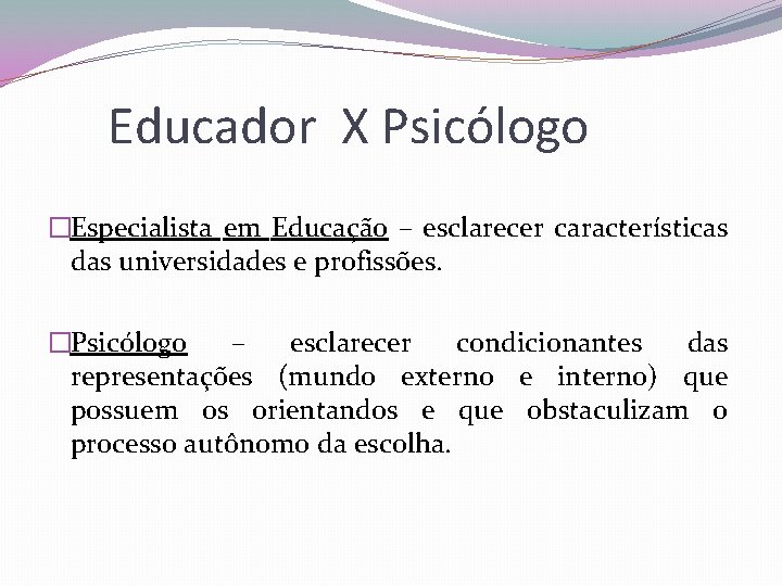 Educador X Psicólogo �Especialista em Educação – esclarecer características das universidades e profissões. �Psicólogo