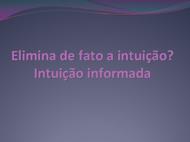 Elimina de fato a intuição? Intuição informada 