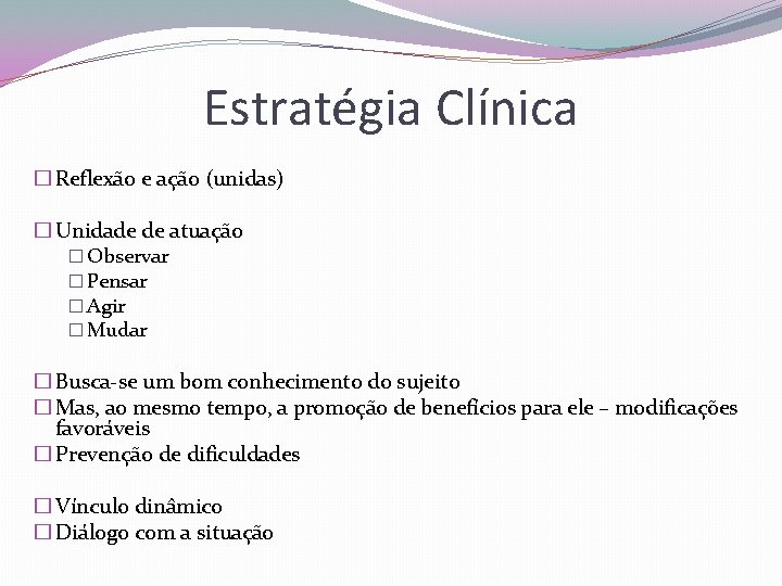 Estratégia Clínica � Reflexão e ação (unidas) � Unidade de atuação � Observar �