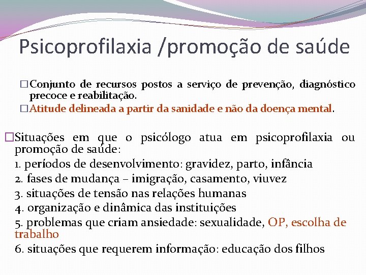 Psicoprofilaxia /promoção de saúde �Conjunto de recursos postos a serviço de prevenção, diagnóstico precoce