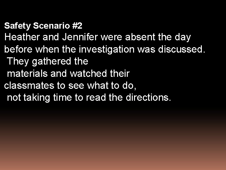 Safety Scenario #2 Heather and Jennifer were absent the day before when the investigation