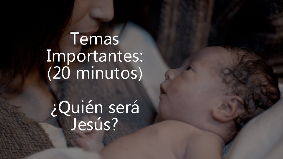 Temas Importantes: (20 minutos) ¿Quién será Jesús? 