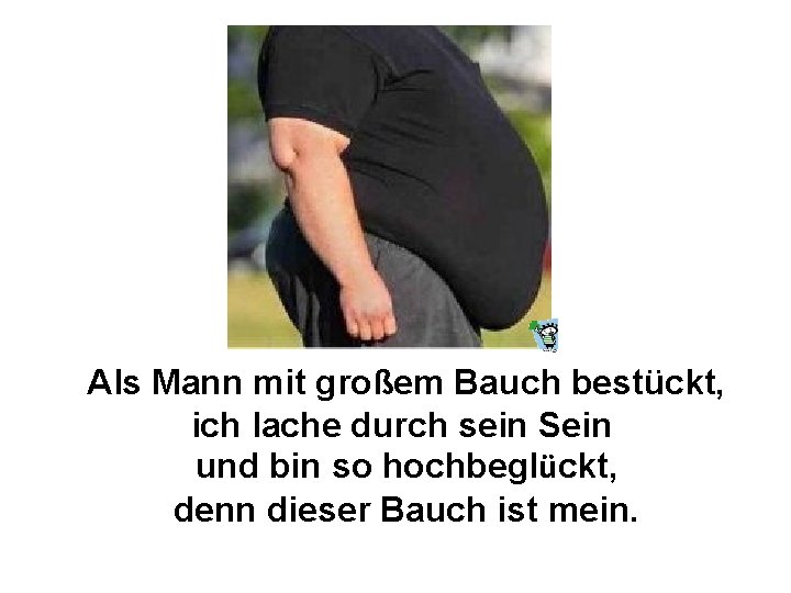  Als Mann mit großem Bauch bestückt, ich lache durch sein Sein und bin