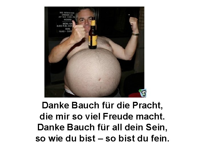 Danke Bauch für die Pracht, die mir so viel Freude macht. Danke Bauch für