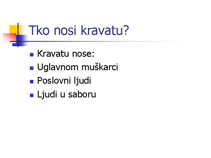 Tko nosi kravatu? n n Kravatu nose: Uglavnom muškarci Poslovni ljudi Ljudi u saboru Tko nosi kravatu? n n Kravatu nose: Uglavnom muškarci Poslovni ljudi Ljudi u saboru