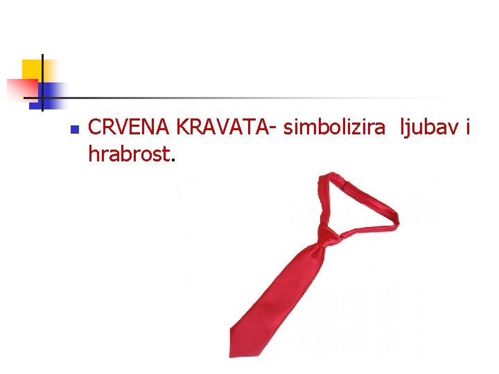 n CRVENA KRAVATA- simbolizira ljubav i hrabrost. n CRVENA KRAVATA- simbolizira ljubav i hrabrost.