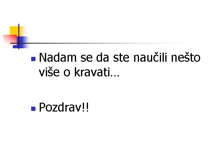 n n Nadam se da ste naučili nešto više o kravati… Pozdrav!! n n Nadam se da ste naučili nešto više o kravati… Pozdrav!!