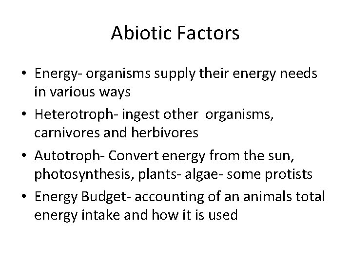 Abiotic Factors • Energy- organisms supply their energy needs in various ways • Heterotroph-