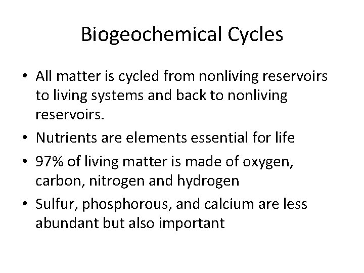 Biogeochemical Cycles • All matter is cycled from nonliving reservoirs to living systems and