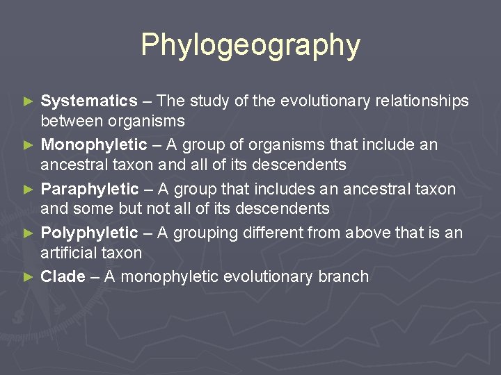 Phylogeography Systematics – The study of the evolutionary relationships between organisms ► Monophyletic –