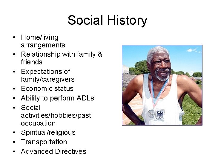 Social History • Home/living arrangements • Relationship with family & friends • Expectations of