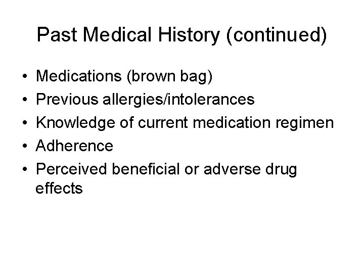 Past Medical History (continued) • • • Medications (brown bag) Previous allergies/intolerances Knowledge of