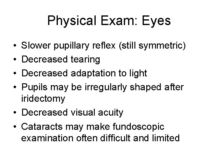 Physical Exam: Eyes • • Slower pupillary reflex (still symmetric) Decreased tearing Decreased adaptation
