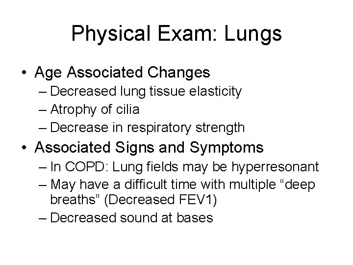 Physical Exam: Lungs • Age Associated Changes – Decreased lung tissue elasticity – Atrophy