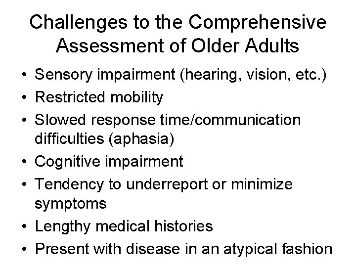 Challenges to the Comprehensive Assessment of Older Adults • Sensory impairment (hearing, vision, etc.