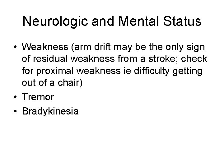 Neurologic and Mental Status • Weakness (arm drift may be the only sign of