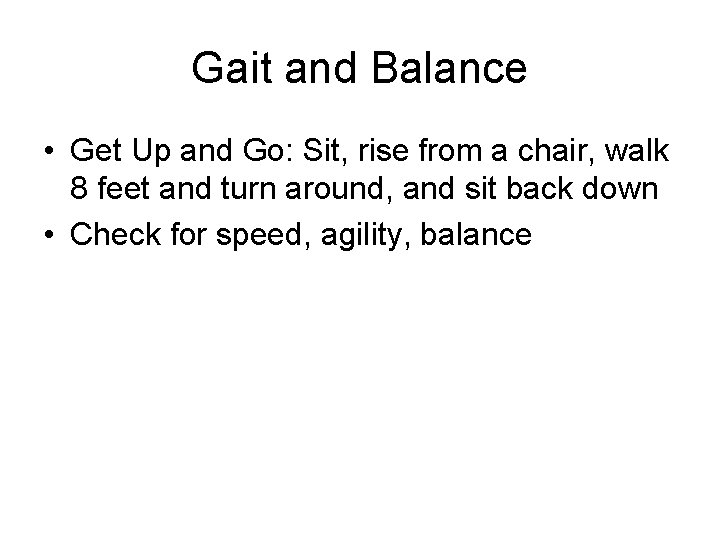 Gait and Balance • Get Up and Go: Sit, rise from a chair, walk