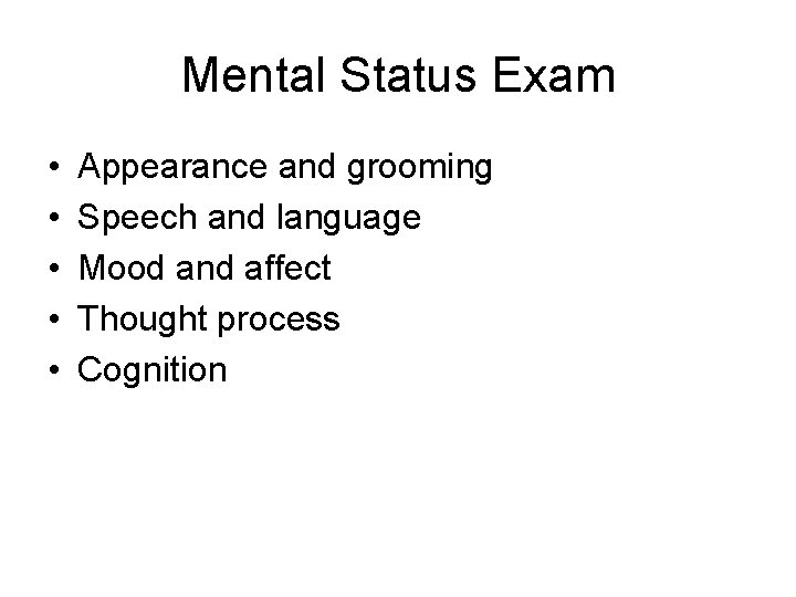 Mental Status Exam • • • Appearance and grooming Speech and language Mood and