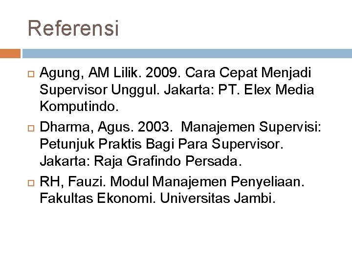 Referensi Agung, AM Lilik. 2009. Cara Cepat Menjadi Supervisor Unggul. Jakarta: PT. Elex Media