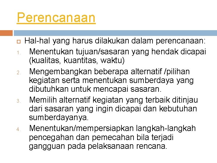 Perencanaan 1. 2. 3. 4. Hal-hal yang harus dilakukan dalam perencanaan: Menentukan tujuan/sasaran yang