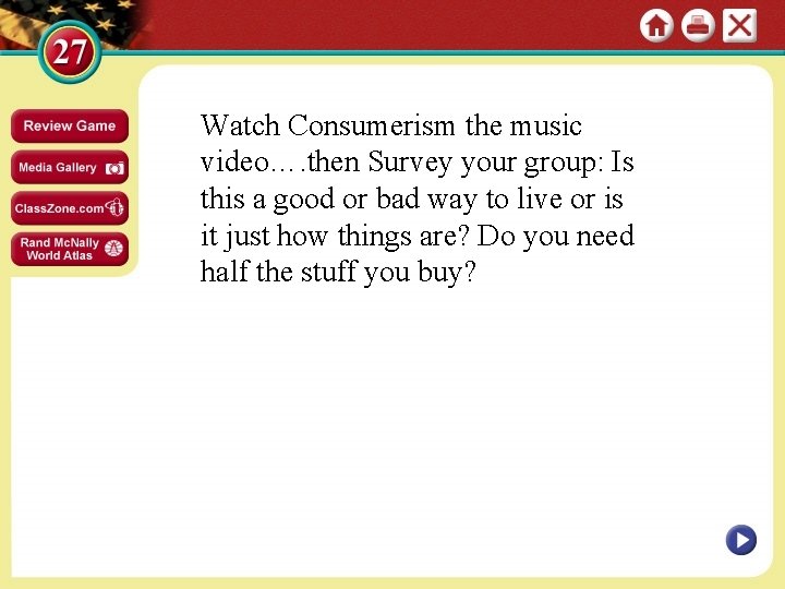 Watch Consumerism the music video…. then Survey your group: Is this a good or