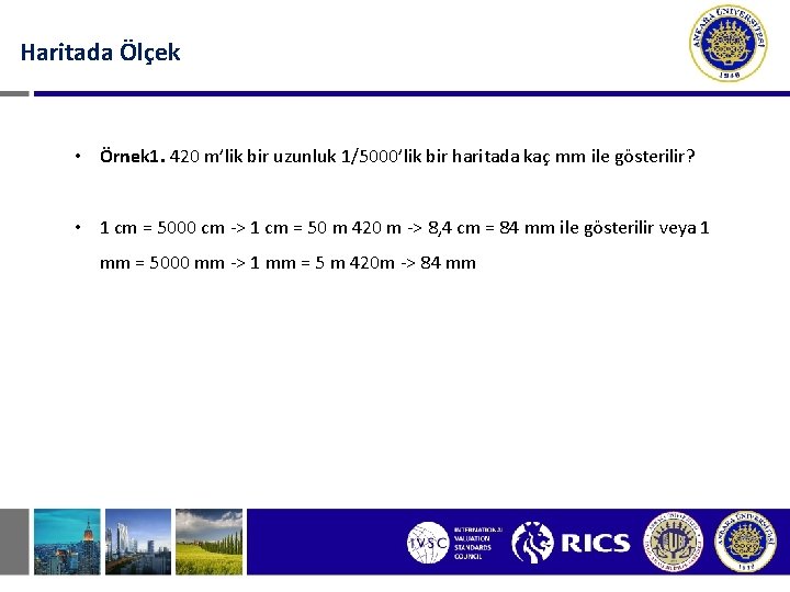 Haritada Ölçek • Örnek 1. 420 m’lik bir uzunluk 1/5000’lik bir haritada kaç mm