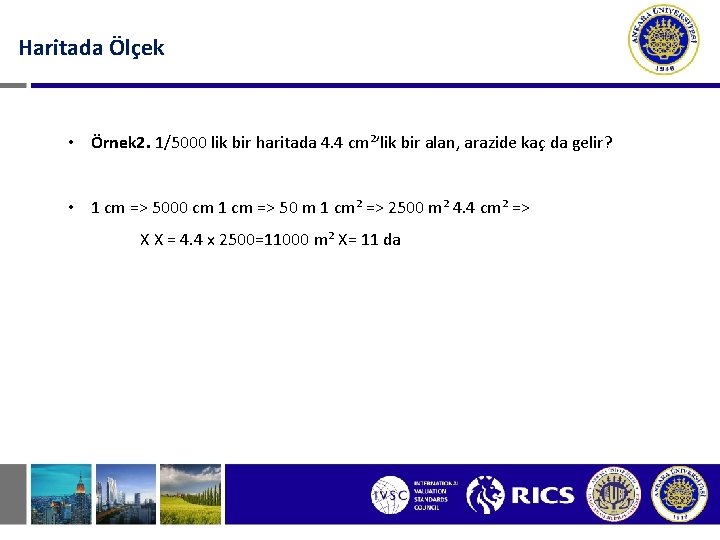 Haritada Ölçek • Örnek 2. 1/5000 lik bir haritada 4. 4 cm²’lik bir alan,