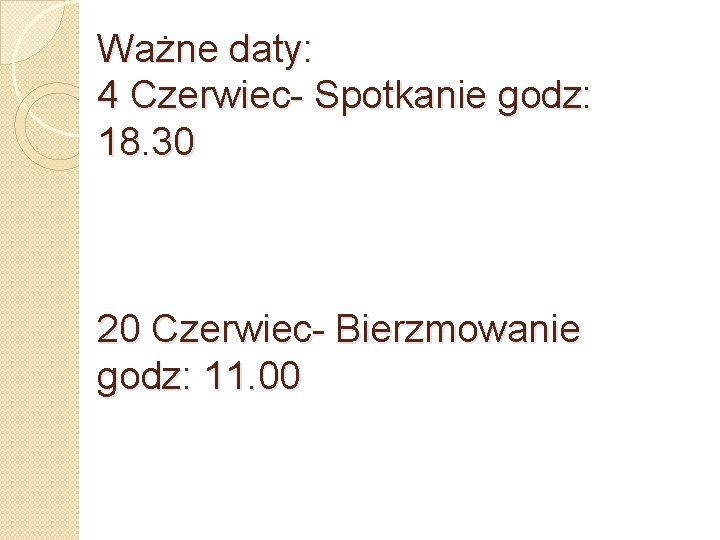 Ważne daty: 4 Czerwiec- Spotkanie godz: 18. 30 20 Czerwiec- Bierzmowanie godz: 11. 00