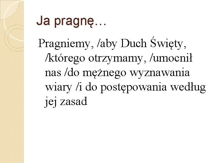 Ja pragnę… Pragniemy, /aby Duch Święty, /którego otrzymamy, /umocnił nas /do mężnego wyznawania wiary