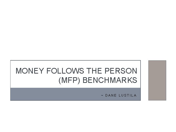 MONEY FOLLOWS THE PERSON (MFP) BENCHMARKS ~ DANE LUSTILA 