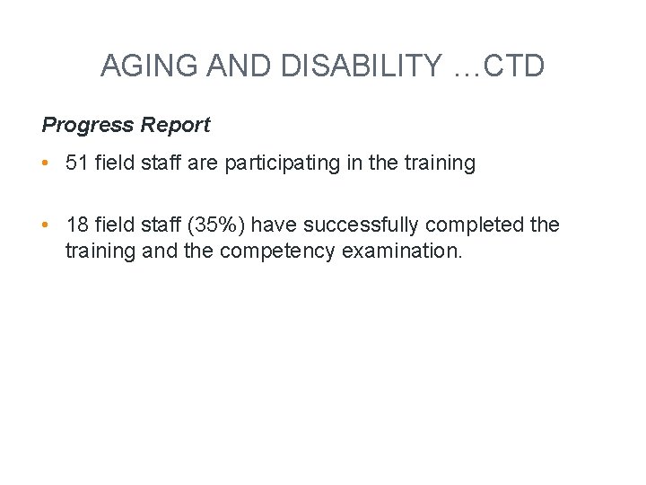 AGING AND DISABILITY …CTD Progress Report • 51 field staff are participating in the