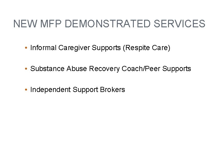 NEW MFP DEMONSTRATED SERVICES • Informal Caregiver Supports (Respite Care) • Substance Abuse Recovery