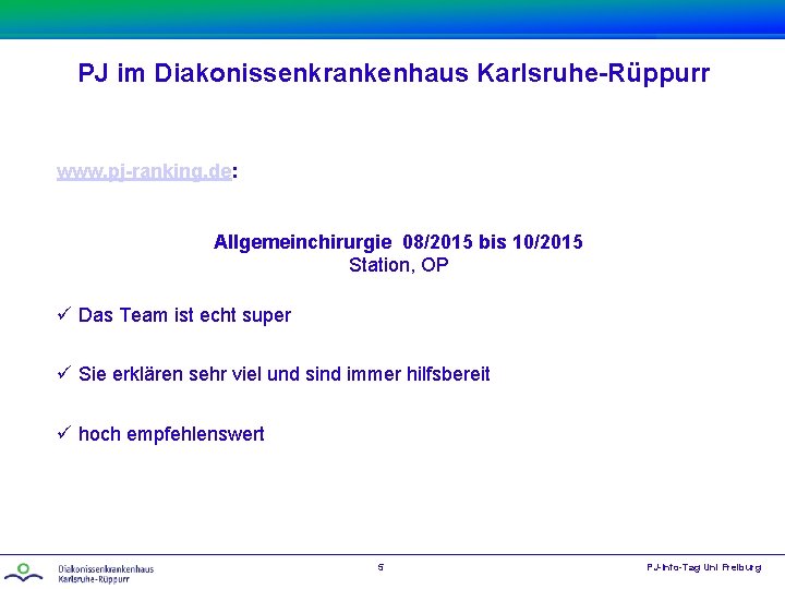PJ im Diakonissenkrankenhaus Karlsruhe-Rüppurr www. pj-ranking. de: Allgemeinchirurgie 08/2015 bis 10/2015 Station, OP ü